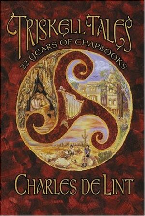 Triskell Tales: Twenty-Two Years of Chapbooks by Charles de Lint