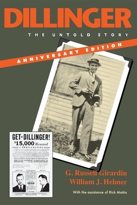 Dillinger, Anniversary Edition: The Untold Story by William J. Helmer, G. Russell Girardin