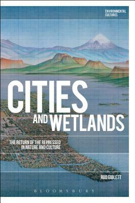 Cities and Wetlands: The Return of the Repressed in Nature and Culture by Rod Giblett, Greg Garrard, Richard Kerridge