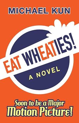 Eat Wheaties!: A Wry Novel of Celebrity, Fandom and Breakfast Cereal by Michael Kun