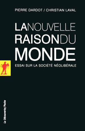 La nouvelle raison du monde : Essai sur la société néolibérale by Christian Laval, Pierre Dardot