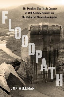 Floodpath: The Deadliest Man-Made Disaster of 20th-Century America and the Making of Modern Los Angeles by Kerry Dukin (Narrator), Jon Wilkman