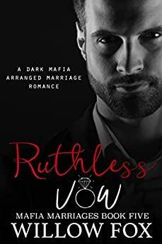 Ruthless Vow: A Dark Mafia Arranged Marriage Romance by Willow Fox