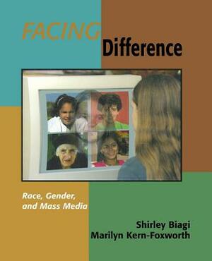 Facing Difference: Race, Gender, and Mass Media by Marilyn Kern-Foxworth, Shirley Biagi
