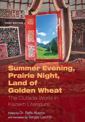 Summer Evening, Prairie Night, Land of Golden Wheat: The Outside World in Kazakh Literature by 