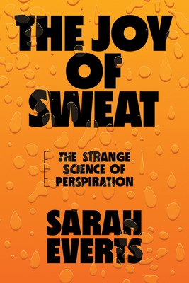 The Joy of Sweat: The Strange Science of Perspiration by Sarah Everts