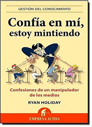 Confia En Mi, Estoy Mintiendo by Ryan Holiday