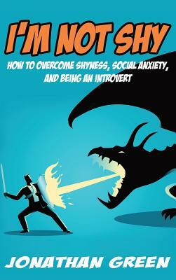 I'm Not Shy: How to overcome shyness, social anxiety, and being an introvert by Jonathan Green