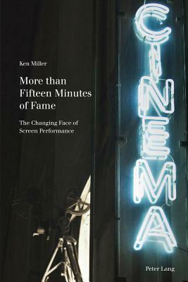 More than Fifteen Minutes of Fame; The Changing Face of Screen Performance by Ken Miller