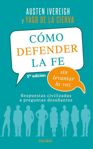 Cómo Defender la Fe sin Levantar la Voz: Respuestas Civilizadas a Preguntas Desafiantes by Yago de la Cierva, Austen Ivereigh