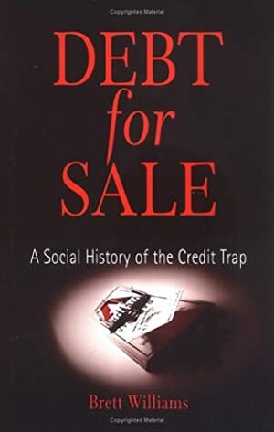 Debt for Sale: A Social History of the Credit Trap by Brett Williams