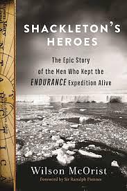 Shackleton's Heroes: The Epic Story of the Men Who Kept the Endurance Expedition Alive by Wilson McOrist