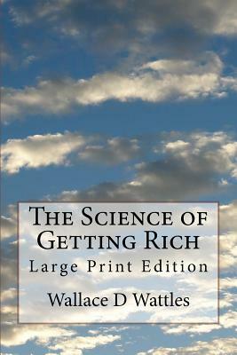 The Science of Getting Rich: Large Print Edition by Wallace D. Wattles