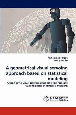 A Geometrical Visual Servoing Approach Based on Statistical Modeling by Wang Dao Bo, Muhammad Farooq