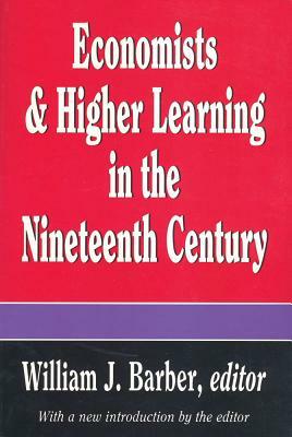 Economists and Higher Learning in the Nineteenth Century by William J. Barber