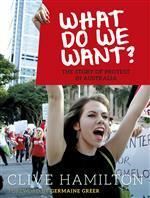 What Do We Want? The story of protest in Australia by Clive Hamilton