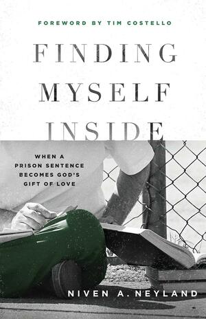 Finding Myself Inside: When a Prison Sentence Becomes God's Gift of Love by Jeanette Windle