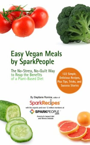 Easy Vegan Meals by SparkPeople: The No-Stress, No-Guilt Way to Reap the Benefits of a Plant-Based Diet by Stepfanie Romine