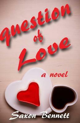 A Question of Love by Saxon Bennett