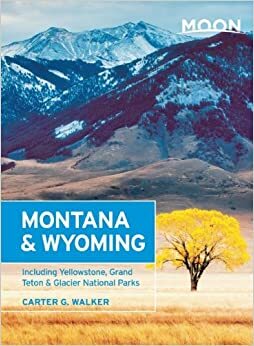 Moon Montana & Wyoming: Including Yellowstone, Grand Teton & Glacier National Parks by Carter G. Walker