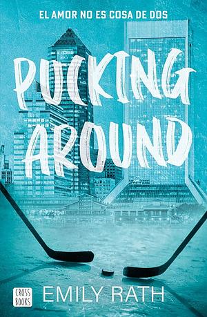 Pucking Around. El amor no es cosa de dos by Emily Rath