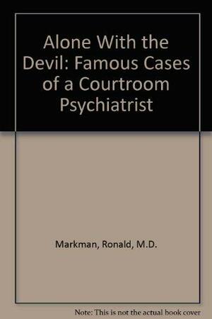 Alone With the Devil: Famous Cases of a Courtroom Psychiatrist by Ronald Markman