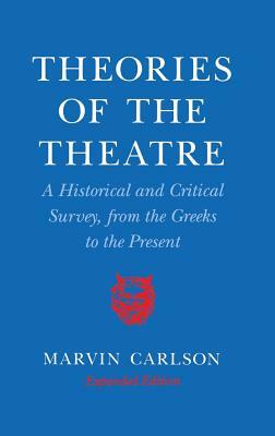 Theories of the Theatre: A Historical and Critical Survey, from the Greeks to the Present by Marvin A. Carlson