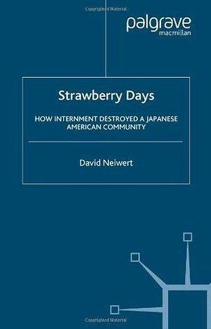 Strawberry Days: How Internement Destroyed a Japanese American Community by David Neiwert, David Neiwert