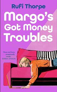 Margo's Got Money Troubles by Rufi Thorpe