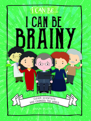 I Can Be Brainy: Clever Scientists Who Changed the World by Shalini Vallepur