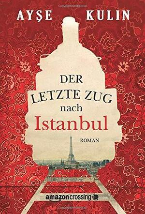 Der letzte Zug nach Istanbul by Ayşe Kulin