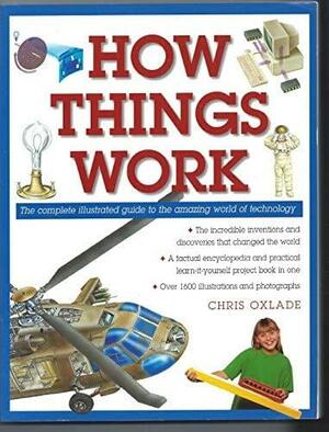 How Things Work: The Complete Illustrated Guide to the Amazing World of Technology by Chris Oxlade