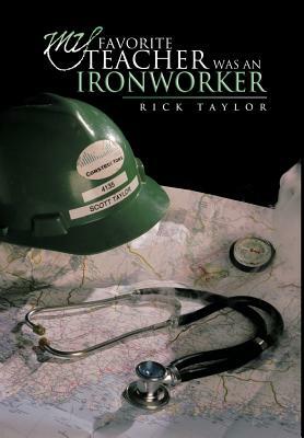 My Favorite Teacher Was an Ironworker by Rick Taylor