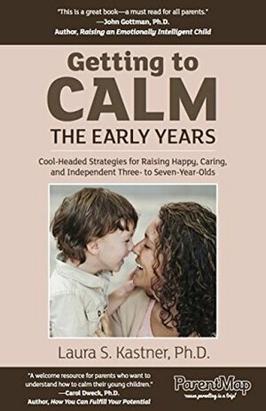 Getting To Calm, The Early Years: Cool-headed Strategies for Raising Caring, Happy, and Independent Three- to Seven-Year-Olds by Laura S. Kastner, ParentMap
