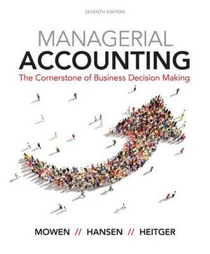 Managerial Accounting: The Cornerstone of Business Decision-Making by Maryanne M. Mowen, Don R. Hansen, Dan L. Heitger