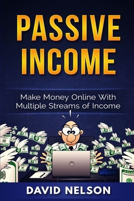 Passive Income: Make Money Online With Multiple Streams Of Income by David Nelson