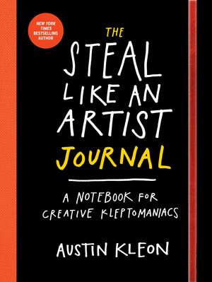 The Steal Like an Artist Journal: A Notebook for Creative Kleptomaniacs by Austin Kleon