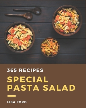 365 Special Pasta Salad Recipes: A Pasta Salad Cookbook You Will Need by Lisa Ford