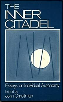 The Inner Citadel: Essays on Individual Autonomy by John Christman