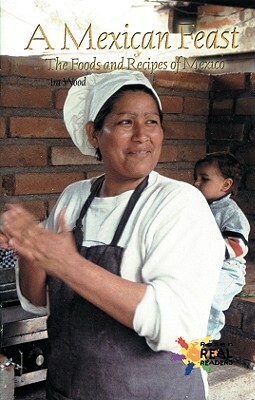 A Mexican Feast: Foods and Recipes of Mexico by Ira Wood