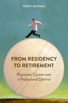 From Residency to Retirement: Physicians' Careers Over a Professional Lifetime by Terry Mizrahi