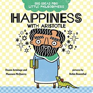 Big Ideas for Little Philosophers: Happiness with Aristotle by Maureen McQuerry, Duane Armitage, Robin Rosenthal