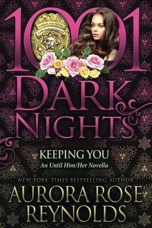 Keeping You: An Until Him/Her Novella by Aurora Rose Reynolds, Aurora Rose Reynolds