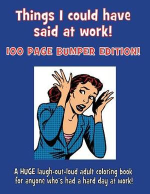 Things I Could Have Said at Work!: 100 Page Bumper Edition! by McGowan Publications