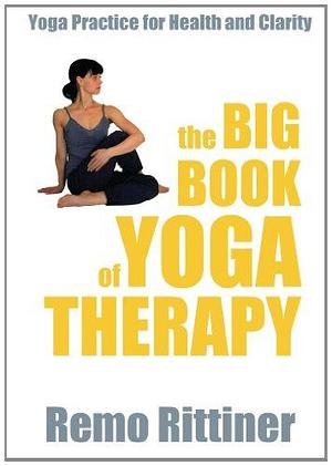 The Big Book of Yoga Therapy: Yoga Practice for Health and Clarity by Remo Rittiner