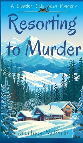 Resorting to Murder: A Clowder Cats Cozy Mystery #1 by Courtney McFarlin, Courtney McFarlin