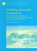 Dwelling Among the Monuments: The Neolithic Village of Barnhouse, Maeshowe Passage Grave and Surrounding Monuments at Stenness, Orkney by Colin Richards