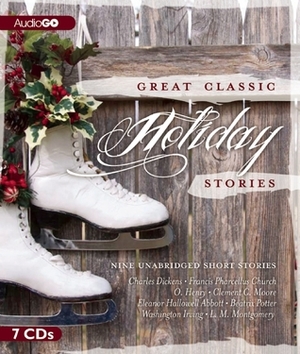 Great Classic Holiday Stories by John Gordon Morrison, Charles Dickens, Gregory Itsen, Paul Boehmer, Dana Green, Clement C. Moore, Washington Irving, L.M. Montgomery, Eleanor Hallowell Abbott, O. Henry, Francis Pharcellus Church, Jane Carr, Beatrix Potter