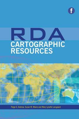 RDA and Cartographic Resources by Mary Lynette Larsgaard, Susan M. Moore, Paige G. Andrew