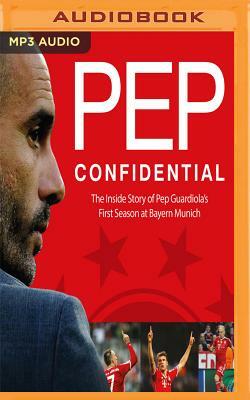 Pep Confidential: Inside Guardiola's First Season at Bayern Munich by Marti Perarnau